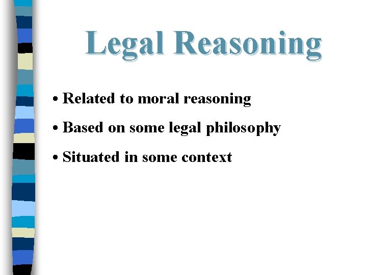 Legal Reasoning • Related to moral reasoning • Based on some legal philosophy •