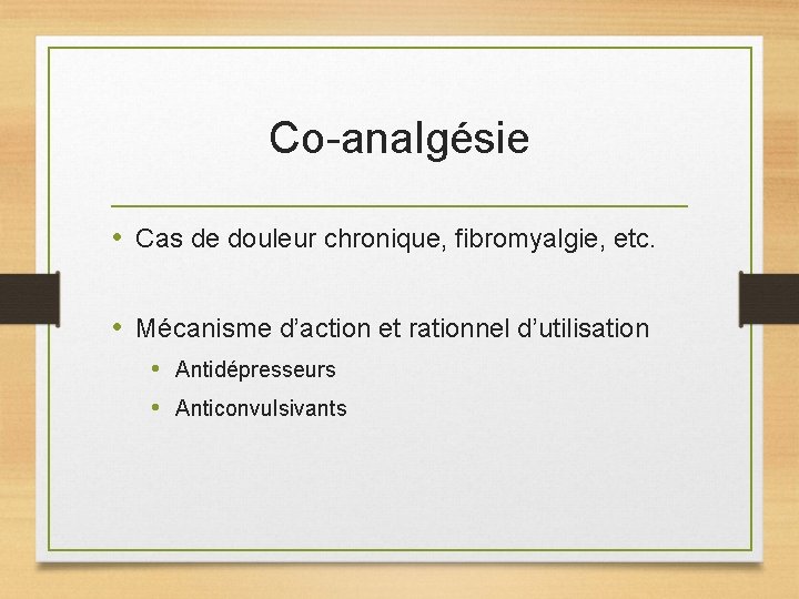Co-analgésie • Cas de douleur chronique, fibromyalgie, etc. • Mécanisme d’action et rationnel d’utilisation