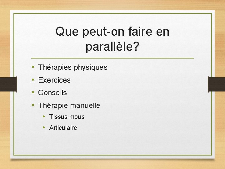 Que peut-on faire en parallèle? • • Thérapies physiques Exercices Conseils Thérapie manuelle •