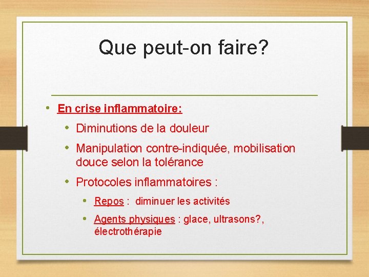 Que peut-on faire? • En crise inflammatoire: • Diminutions de la douleur • Manipulation
