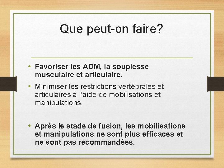 Que peut-on faire? • Favoriser les ADM, la souplesse musculaire et articulaire. • Minimiser
