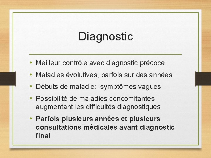 Diagnostic • • Meilleur contrôle avec diagnostic précoce Maladies évolutives, parfois sur des années