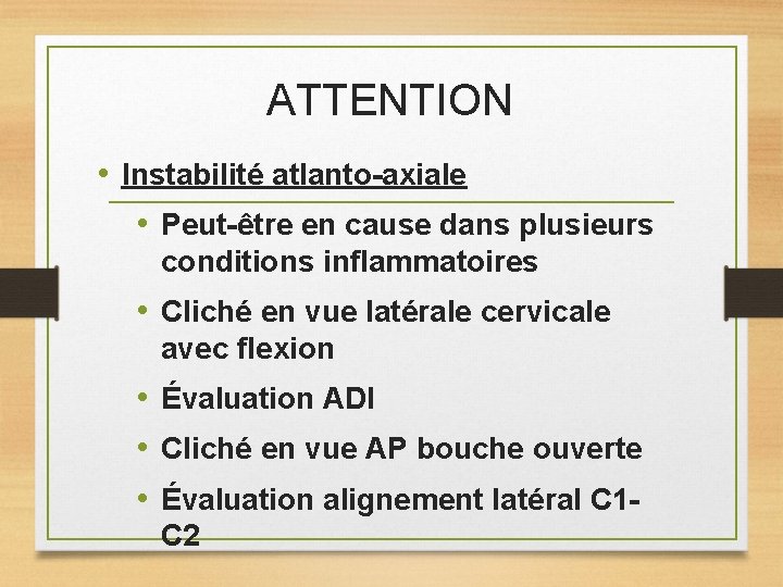 ATTENTION • Instabilité atlanto-axiale • Peut-être en cause dans plusieurs conditions inflammatoires • Cliché