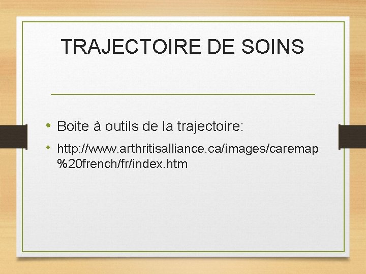 TRAJECTOIRE DE SOINS • Boite à outils de la trajectoire: • http: //www. arthritisalliance.