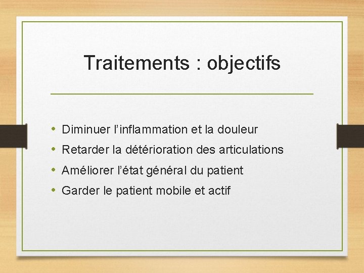 Traitements : objectifs • • Diminuer l’inflammation et la douleur Retarder la détérioration des
