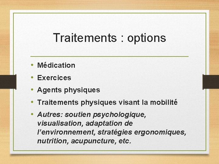 Traitements : options • • • Médication Exercices Agents physiques Traitements physiques visant la