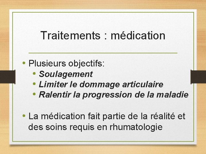 Traitements : médication • Plusieurs objectifs: • Soulagement • Limiter le dommage articulaire •