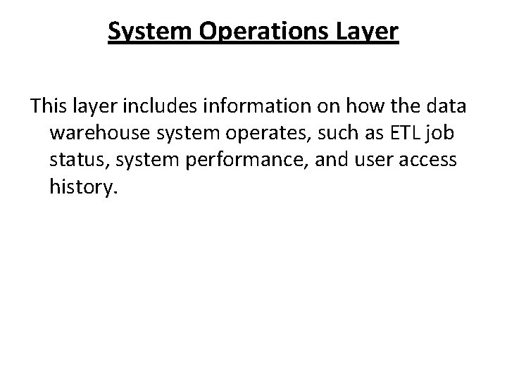 System Operations Layer This layer includes information on how the data warehouse system operates,