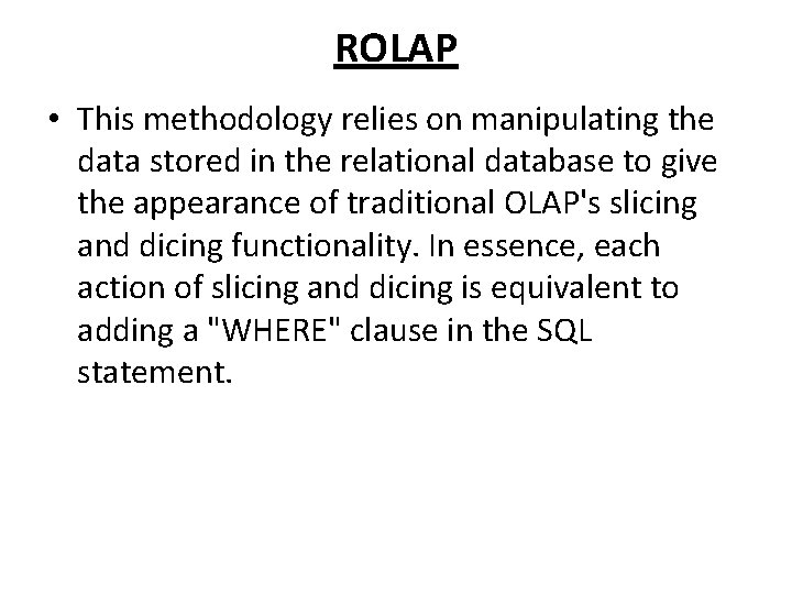 ROLAP • This methodology relies on manipulating the data stored in the relational database