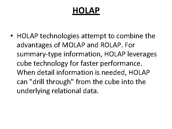 HOLAP • HOLAP technologies attempt to combine the advantages of MOLAP and ROLAP. For