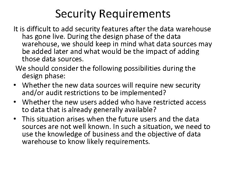 Security Requirements It is difficult to add security features after the data warehouse has