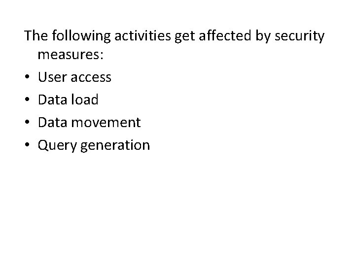 The following activities get affected by security measures: • User access • Data load