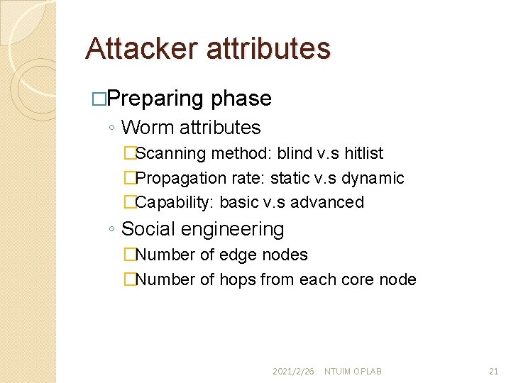 Attacker attributes �Preparing phase ◦ Worm attributes �Scanning method: blind v. s hitlist �Propagation