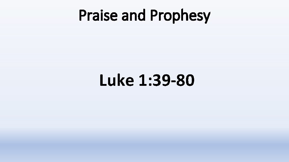 Praise and Prophesy Luke 1: 39 -80 