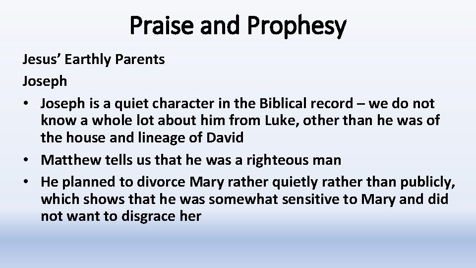 Praise and Prophesy Jesus’ Earthly Parents Joseph • Joseph is a quiet character in