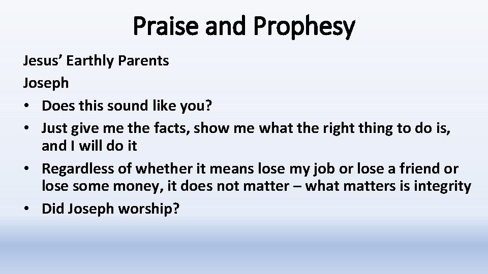 Praise and Prophesy Jesus’ Earthly Parents Joseph • Does this sound like you? •