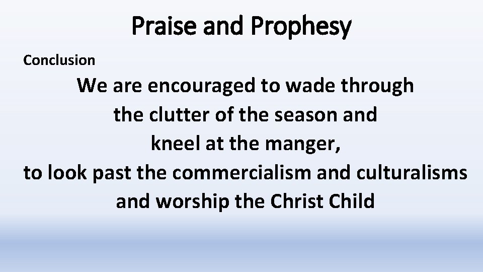 Praise and Prophesy Conclusion We are encouraged to wade through the clutter of the