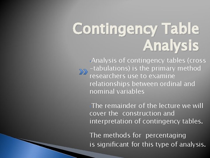 Contingency Table Analysis • Analysis of contingency tables (cross -tabulations) is the primary method