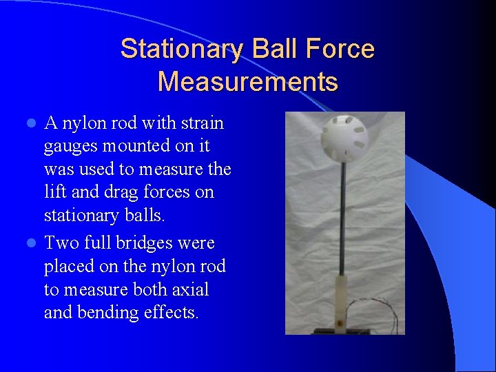Stationary Ball Force Measurements A nylon rod with strain gauges mounted on it was
