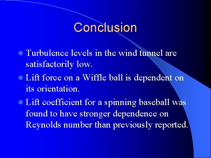 Conclusion l Turbulence levels in the wind tunnel are satisfactorily low. l Lift force