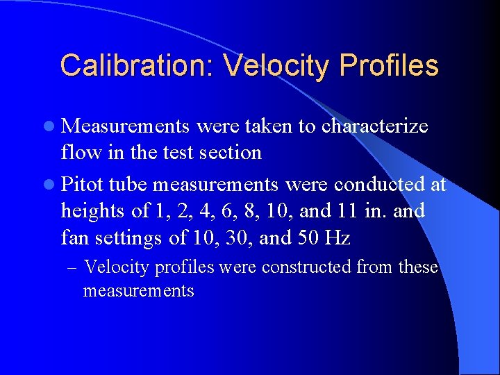 Calibration: Velocity Profiles l Measurements were taken to characterize flow in the test section