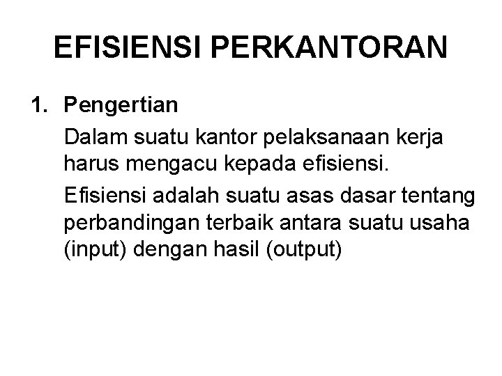 EFISIENSI PERKANTORAN 1. Pengertian Dalam suatu kantor pelaksanaan kerja harus mengacu kepada efisiensi. Efisiensi