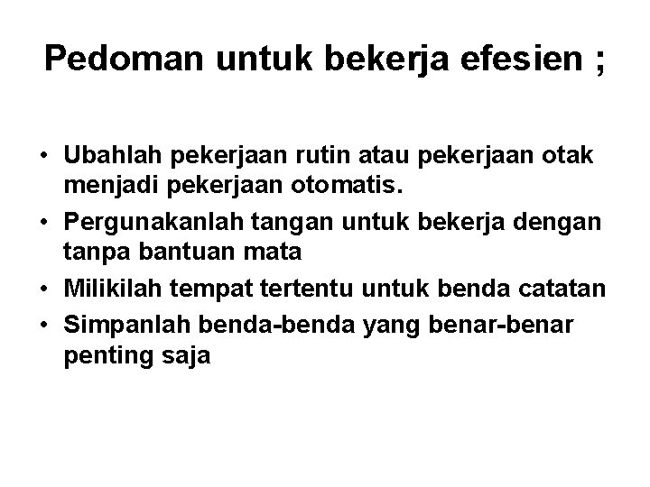 Pedoman untuk bekerja efesien ; • Ubahlah pekerjaan rutin atau pekerjaan otak menjadi pekerjaan