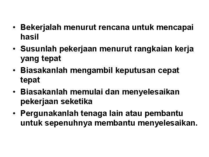  • Bekerjalah menurut rencana untuk mencapai hasil • Susunlah pekerjaan menurut rangkaian kerja