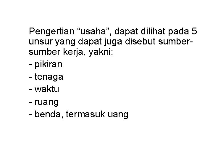 Pengertian “usaha”, dapat dilihat pada 5 unsur yang dapat juga disebut sumber kerja, yakni: