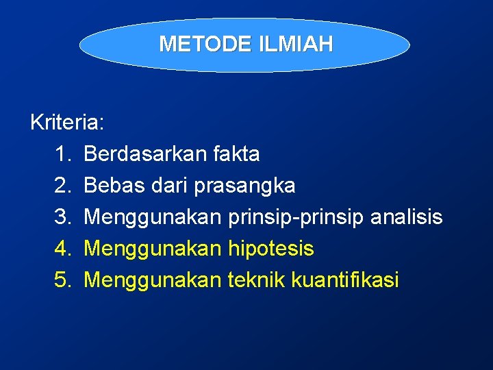 METODE ILMIAH Kriteria: 1. Berdasarkan fakta 2. Bebas dari prasangka 3. Menggunakan prinsip-prinsip analisis