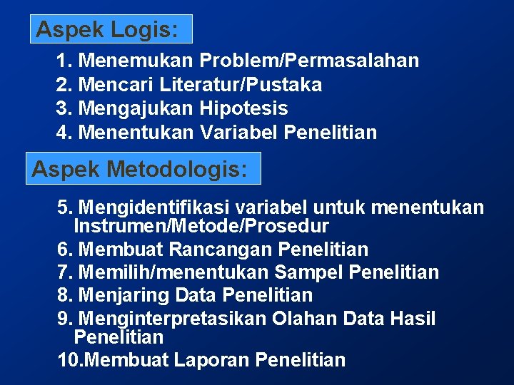 Aspek Logis: 1. Menemukan Problem/Permasalahan 2. Mencari Literatur/Pustaka 3. Mengajukan Hipotesis 4. Menentukan Variabel