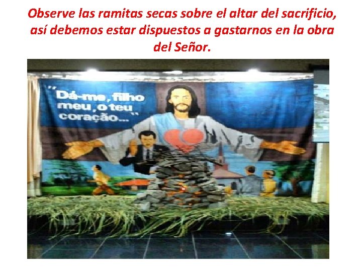Observe las ramitas secas sobre el altar del sacrificio, así debemos estar dispuestos a