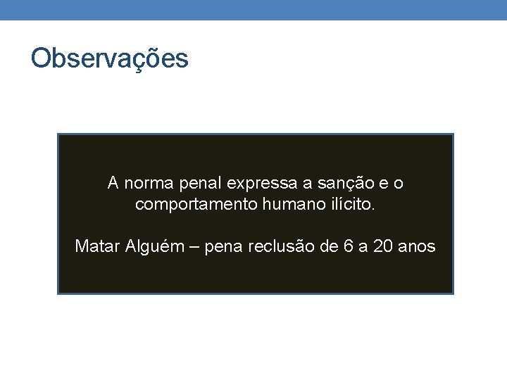 Observações A norma penal expressa a sanção e o comportamento humano ilícito. Matar Alguém Observações A norma penal expressa a sanção e o comportamento humano ilícito. Matar Alguém