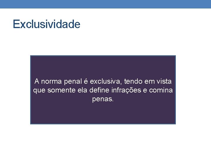 Exclusividade A norma penal é exclusiva, tendo em vista que somente ela define infrações Exclusividade A norma penal é exclusiva, tendo em vista que somente ela define infrações