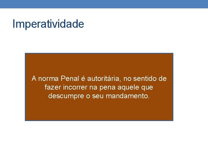 Imperatividade A norma Penal é autoritária, no sentido de fazer incorrer na pena aquele Imperatividade A norma Penal é autoritária, no sentido de fazer incorrer na pena aquele