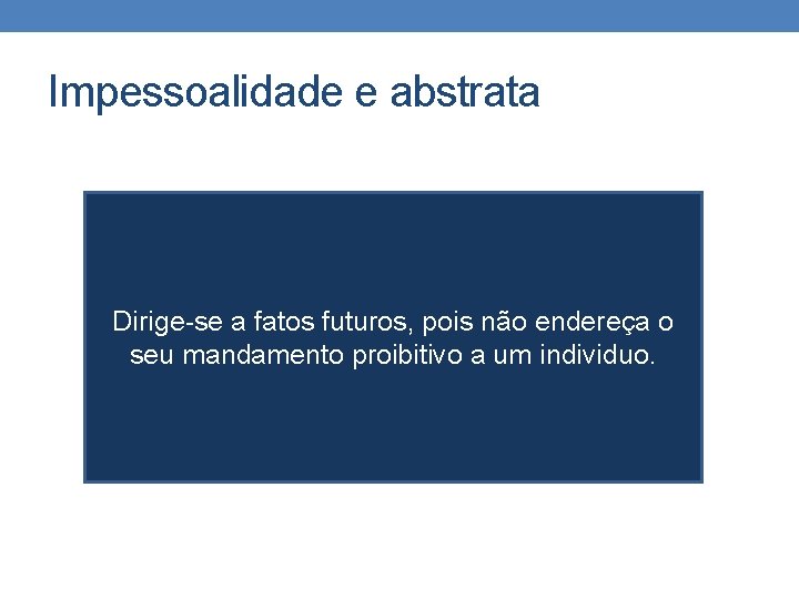 Impessoalidade e abstrata Dirige-se a fatos futuros, pois não endereça o seu mandamento proibitivo Impessoalidade e abstrata Dirige-se a fatos futuros, pois não endereça o seu mandamento proibitivo