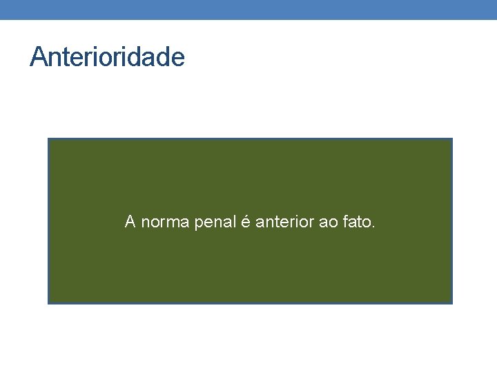 Anterioridade A norma penal é anterior ao fato. Anterioridade A norma penal é anterior ao fato.