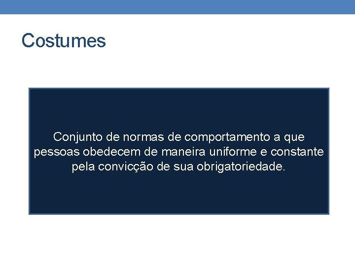 Costumes Conjunto de normas de comportamento a que pessoas obedecem de maneira uniforme e Costumes Conjunto de normas de comportamento a que pessoas obedecem de maneira uniforme e