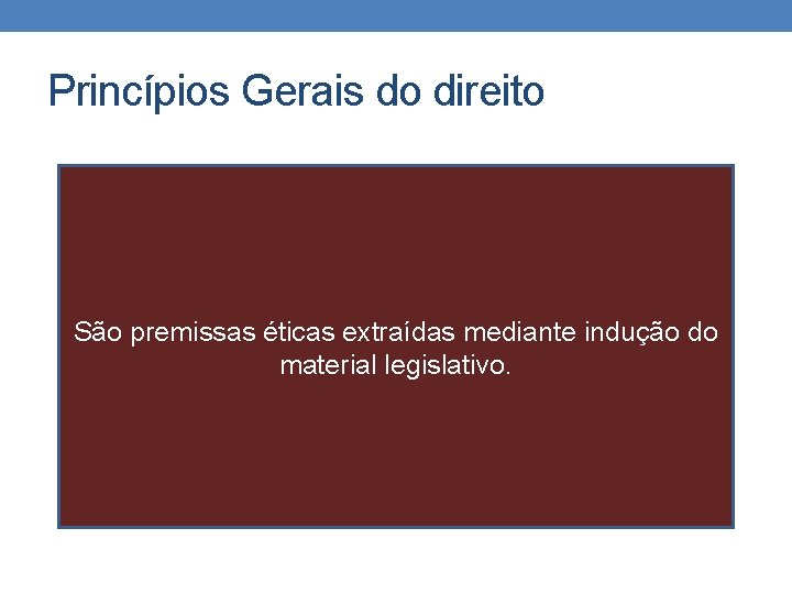 Princípios Gerais do direito São premissas éticas extraídas mediante indução do material legislativo. Princípios Gerais do direito São premissas éticas extraídas mediante indução do material legislativo.