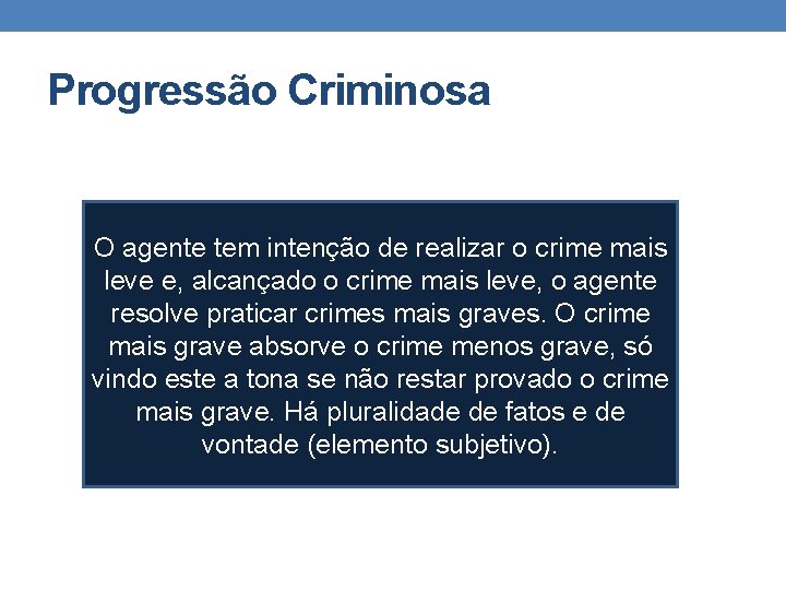 Progressão Criminosa O agente tem intenção de realizar o crime mais leve e, alcançado Progressão Criminosa O agente tem intenção de realizar o crime mais leve e, alcançado