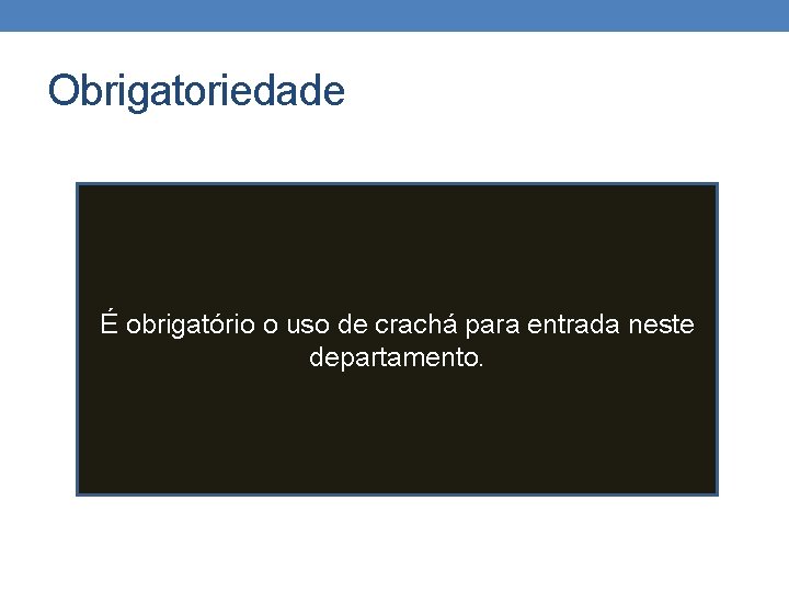 Obrigatoriedade É obrigatório o uso de crachá para entrada neste departamento. Obrigatoriedade É obrigatório o uso de crachá para entrada neste departamento.