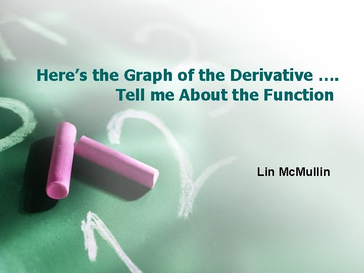 Here’s the Graph of the Derivative …. Tell me About the Function Lin Mc.