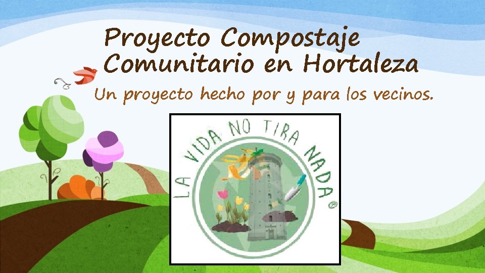 Proyecto Compostaje Comunitario en Hortaleza Un proyecto hecho por y para los vecinos. 