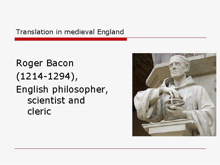 Translation in medieval England Roger Bacon (1214 -1294), English philosopher, scientist and cleric 