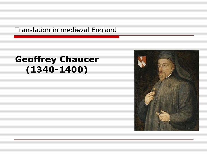 Translation in medieval England Geoffrey Chaucer (1340 -1400) 