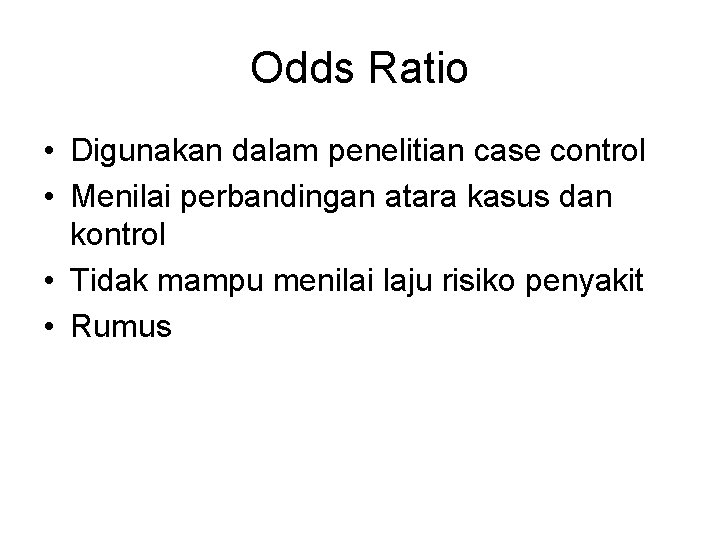 Odds Ratio • Digunakan dalam penelitian case control • Menilai perbandingan atara kasus dan