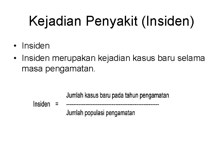 Kejadian Penyakit (Insiden) • Insiden merupakan kejadian kasus baru selama masa pengamatan. 