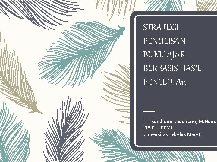 STRATEGI PENULISAN BUKU AJAR BERBASIS HASIL PENELITIAn Dr. Kundharu Saddhono, M. Hum. PPSP -