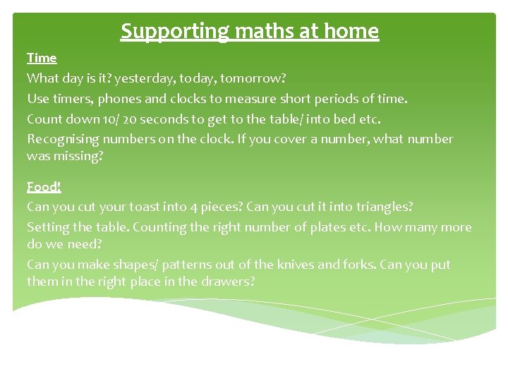 Supporting maths at home Time What day is it? yesterday, tomorrow? Use timers, phones