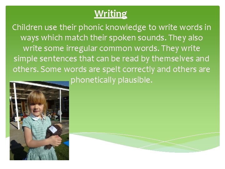 Writing Children use their phonic knowledge to write words in ways which match their